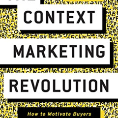 [GET] KINDLE 📥 The Context Marketing Revolution: How to Motivate Buyers in the Age o