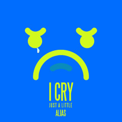 I CRY, JUST A LITTLE (ALIAS UKG FLIP) {FREE DOWNLOAD}
