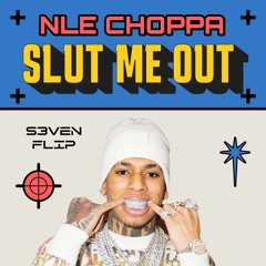 NLE CHOPPA - SLUT ME OUT (S3VEN FLIP)