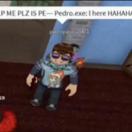 HELP ME PLZ IS PE--- Pedro.exe: I here HAHAHA