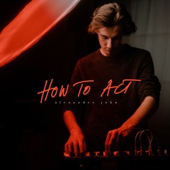 How To Act - Alexander John