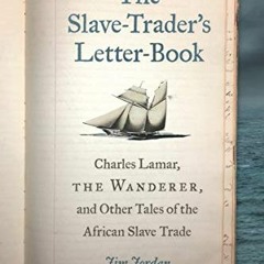 ❤️ Read The Slave-Trader's Letter-Book: Charles Lamar, The Wanderer, and Other Tales of the Afri