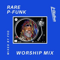 Rare P-Funk Worship Mix  - Mixed By FSQ