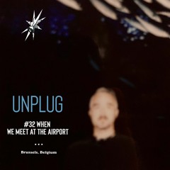 UNPLUG | #32 |  WHEN we meet at the airport