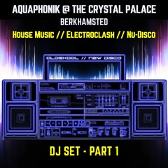 Aquaphonik @ The Crystal Palace (DJ Set) - Part 1