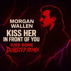 Morgan Wallen - Kiss Her In Front Of You (VDJ JD Kiss Some Dubstep Remix)