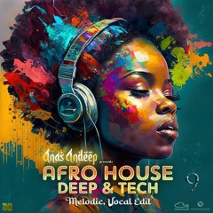 Afro House Deep & Tech (Episode 9) By Anas Andeep [Melodic, Vocal Edit]