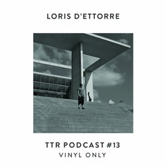 TTR Podcast #13 - Loris D'Ettorre [ Vinyl Only ]