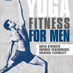 Access PDF ✔️ Yoga Fitness for Men: Build Strength, Improve Performance, and Increase