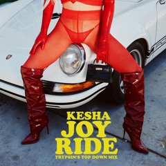 Kesha - JOYRIDE (Trypsin's Top Down Remix)