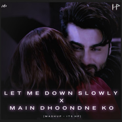 Let Me Down Slowly X Main Dhoondne Ko Zamaane Mein Mashup - its HP