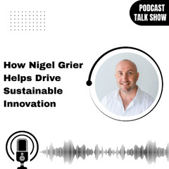 How Nigel Grier Helps Drive Sustainable Innovation