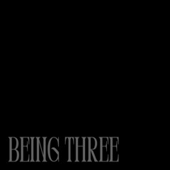 BEING THREE