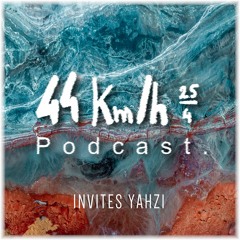 44 Km/h PODCAST Invites : YAHZI