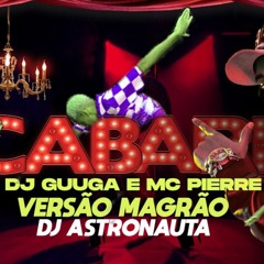 DJ GUUGA E MC PIERRE = CABARÉ VS BEAT DO MAGRÃO (DJ ASTRONAUTA)
