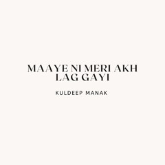 MAAYE NI MERI AKH LAG GAYI - KULDEEP MANAK
