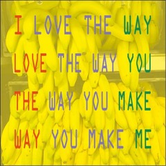 (the way you) make me