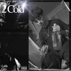2 Cold - Luhh Geo