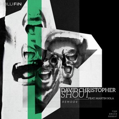 David Christopher Feat. Martin Sola - Shout (Remode) [TIEFDRUCKGEBEAT | BluFin Records]