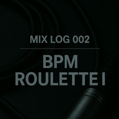 Mix Log 002: BPM Roulette