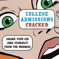 [Get] [KINDLE PDF EBOOK EPUB] College Admissions Cracked: Saving Your Kid (and Yourse