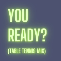 You Ready? (Table Tennis Mix)