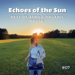 ECHOES OF THE SUN #07 - Best of Organic and Afro House 2025 sunset mix