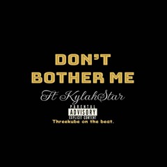 Don't Bother Me Ft Kylahstar.