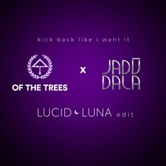 Kick Back Like I Want It (LUCID LUNA Edit) Of the Trees x Kumarion, Jadū Dala