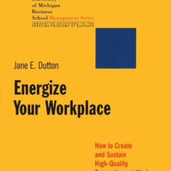 [ACCESS] EBOOK 💞 Energize Your Workplace: How to Create and Sustain High-Quality Con