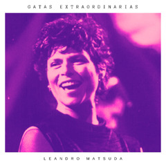 Gatas Extraordinarias ( Leandro Matsuda )