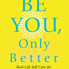 ACCESS EPUB 💗 Be You, Only Better: Real-Life Self-Care for Young Adults (and Everyon