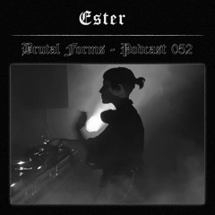 Podcast 052 - Ester x Brutal Forms
