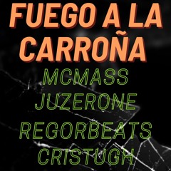CRISTUGH X JUZERONE X MCMASS X REGORBEATS - FUEGO A LA CARROÑA