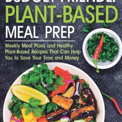 EPUB (⚡READ⚡) BUDGET-FRIENDLY PLANT-BASED MEAL PREP: Weekly Meal Plans and Healt