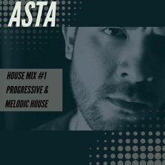 Asta - House mix #1 Progressive & Melodic House