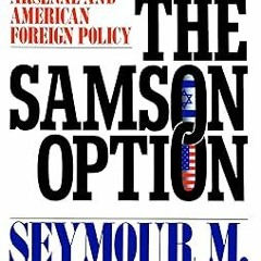 !) The Samson Option: Israel's Nuclear Arsenal and American Foreign Policy BY: Seymour M. Hersh