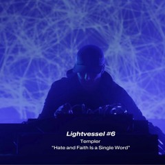 Lightvessel Transmissions #6: Templer -Hate and Faith Is a Single Word