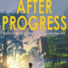 Download❤️[PDF]⚡️ After Progress Reason and Religion at the End of the Industrial Age