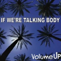 If We're Talking Body (Volume UP Remix)