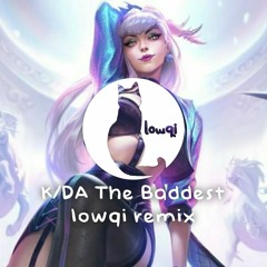 K/DA - The Baddest (lowqi remix)