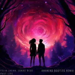 Felix Jaehn, Jonas Blue - Past Life (AWAKEND Bootleg Remix)