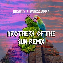 Brothers Of The Sun (Bosque x Wubslappa Remix)