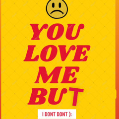 you Love me But I Dont