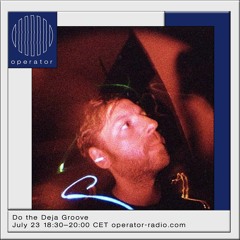 Deja Groove | Operator Radio 23.7.22