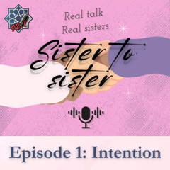 Sister to sister: Episode 1 - Intention
