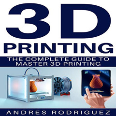 View PDF 📑 3D Printing: The Complete Guide to Master 3D Printing by  Andres Rodrigue