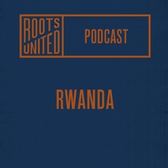 Roots United Podcast: Rwanda