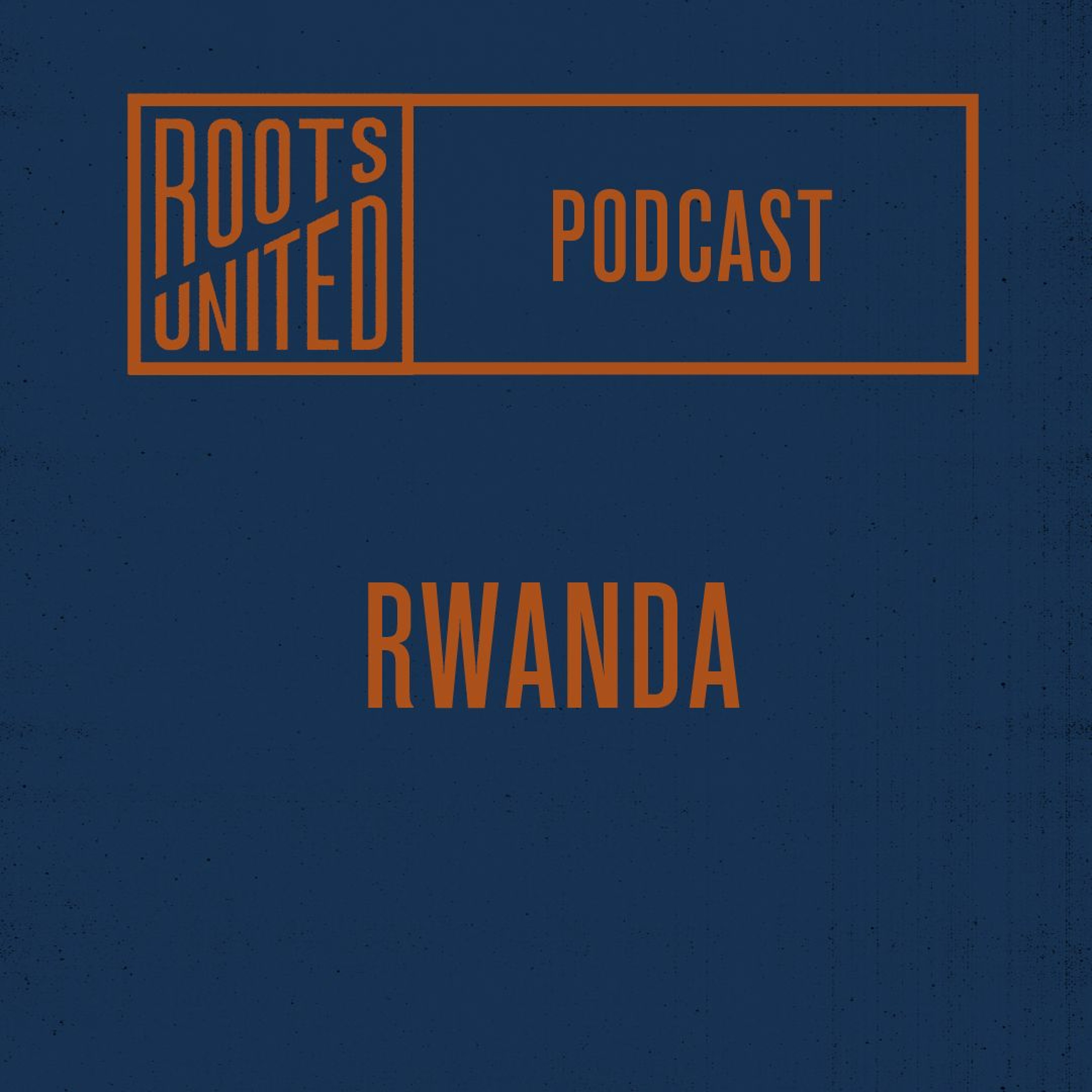 Roots United Podcast: Rwanda episode artwork