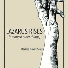 Access [KINDLE PDF EBOOK EPUB] Lazarus Rises (amongst other things) by Berklie Novak-Stolz (Author)